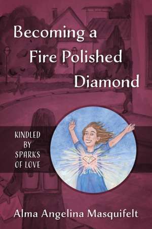 Becoming a Fire Polished Diamond de Alma Angelina Masquifelt