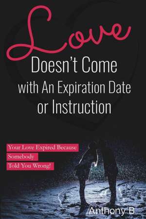 Love Doesn't Come with An Expiration Date or Instructions de Anthony B