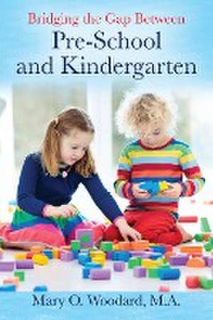 Bridging the Gap Between Pre-School and Kindergarten de Mary O Woodard M a