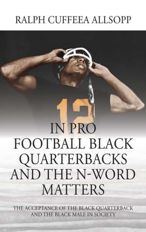 In Pro Football Black Quarterbacks and the N-Word Matters de Ralph Cuffeea Allsopp