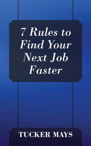 7 Rules to Find Your Next Job Faster de Tucker Mays