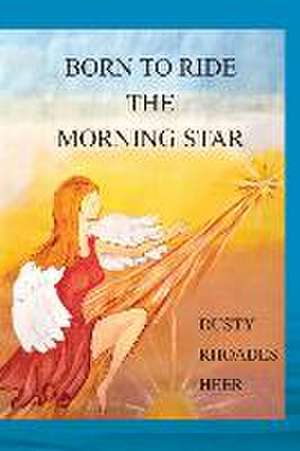 Born To Ride The Morning Star de Dusty Rhoades Heer