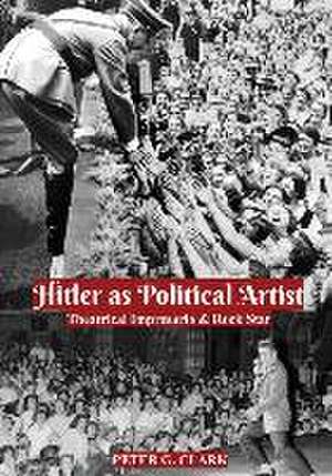 Hitler as Political Artist de Peter G Clark