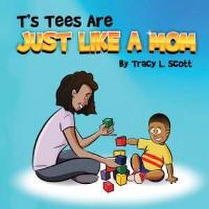 T's Tees Are Just Like A Mom de Tracy L. Scott