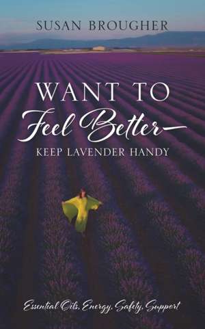 Want to Feel Better - Keep Lavender Handy de Susan Brougher