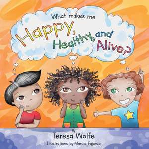 What Makes Me Happy Healthy and Alive? de Teresa Wolfe