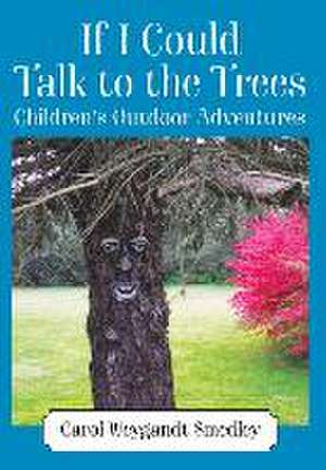 If I Could Talk to the Trees de Carol Weygandt Smedley