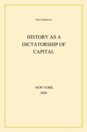 History as a Dictatorship of Capital de Boro Stipanovic