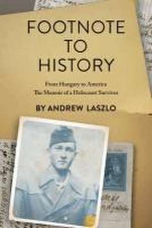 Footnote to History: From Hungary to America, The Memoir of a Holocaust Survivor de Andrew Laszlo