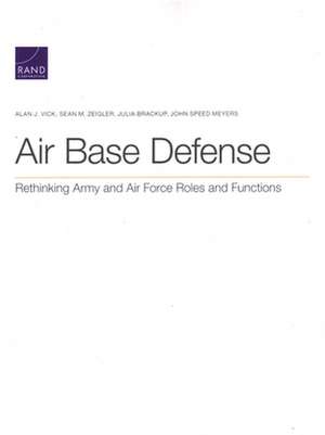 Air Base Defense: Rethinking Army and Air Force Roles and Functions de John Speed Meyers