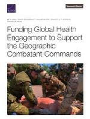 Funding Global Health Engagement to Support the Geographic Combatant Commands de Beth Grill