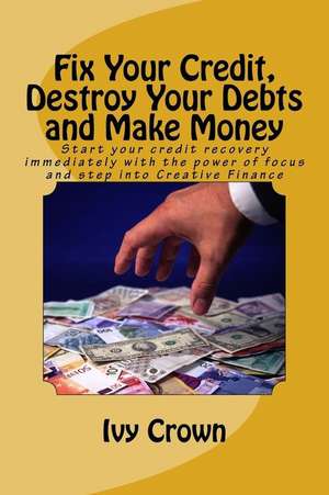 Fix Your Credit, Destroy Your Debts and Make Money de Crown, Ivy