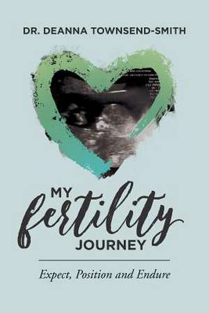 My Fertility Journey de Townsend-Smith Ed D., Deanna