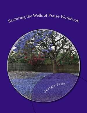 Restoring the Wells of Praise-Workbook de Estes, Georgia