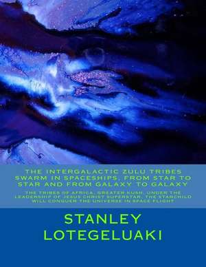 The Intergalactic Zulu Tribe Swarm in Spaceships, from Star to Star and from Galaxy to Galaxy de MR Stanley Ole Lotegeluaki