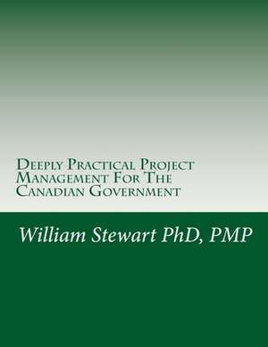 Deeply Practical Project Management for the Canadian Government de William Stewart