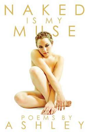 Naked Is My Muse de Ashley