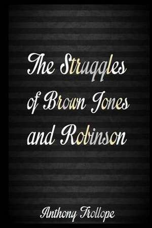 The Struggles of Brown Jones and Robinson de Anthony Trollope