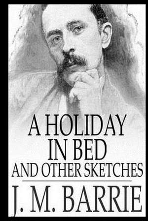 A Holiday in Bed and Other Sketches de James Matthew Barrie