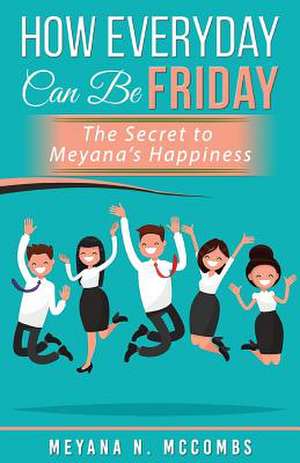 How Everyday Can Be Friday de McCombs, Meyana N.