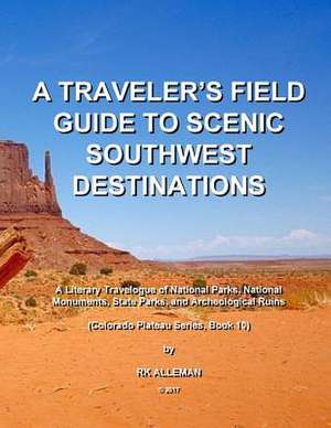 A Traveler's Field Guide to Scenic Southwest Destinations de Alleman, Rk