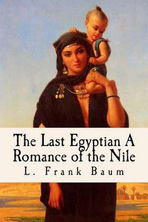 The Last Egyptian a Romance of the Nile de L. Frank Baum