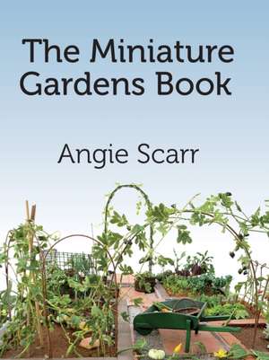 The Miniature Gardens Book de Angie Scarr