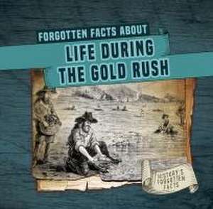 Forgotten Facts about Life During the Gold Rush de Kathleen Connors