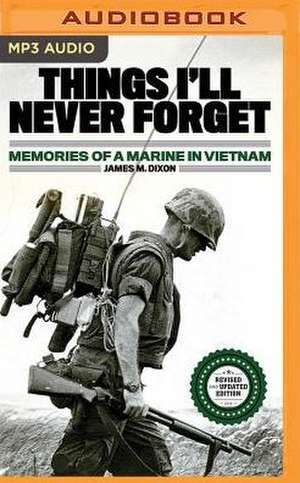 Things I'll Never Forget: Memories of a Marine in Viet Nam de James M. Dixon