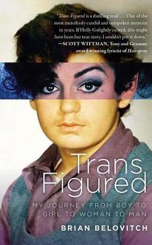 Trans Figured: My Journey from Boy to Girl to Woman to Man de Brian Belovitch