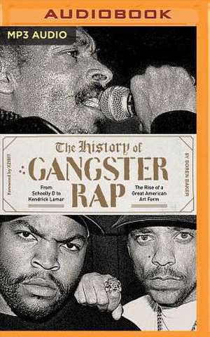 The History of Gangster Rap: From Schoolly D to Kendrick Lamar, the Rise of a Great American Art Form de Soren Baker