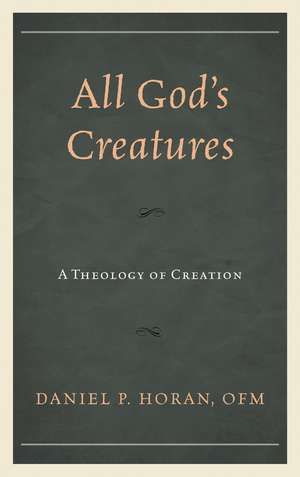 All God's Creatures: A Theology of Creation de Daniel P. Horan