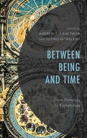 Between Being and Time: From Ontology to Eschatology de Andrew T. J. Kaethler