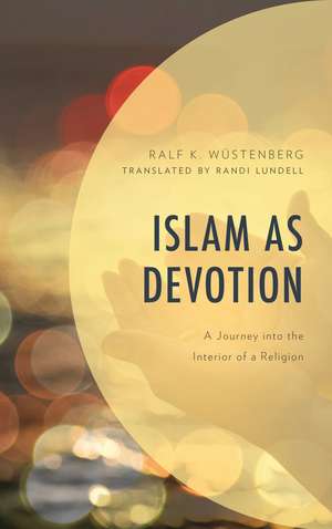 Islam as Devotion: A Journey into the Interior of a Religion de Ralf K. Wüstenberg