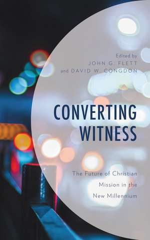 Converting Witness: The Future of Christian Mission in the New Millennium de John G. Flett