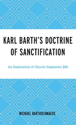 Karl Barth's Doctrine of Sanctification de Michael Bartholomaeus