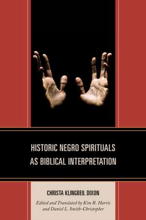 Historic Negro Spirituals as Biblical Interpretation de Christa Klingbeil Dixon