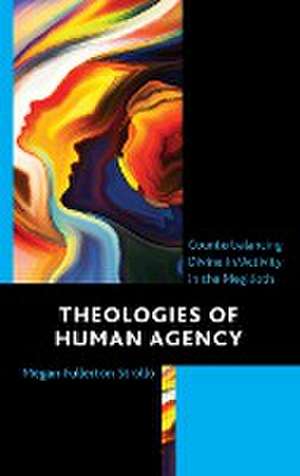 Theologies of Human Agency de Megan Fullerton Strollo