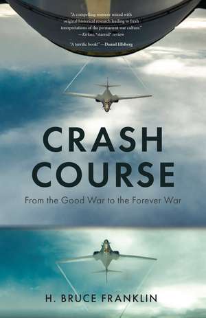 Crash Course: From the Good War to the Forever War de H. Bruce Franklin