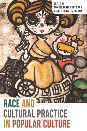 Race and Cultural Practice in Popular Culture de Domino Renee Perez