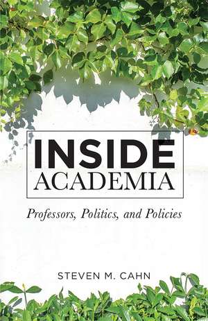 Inside Academia: Professors, Politics, and Policies de Steven M. Cahn