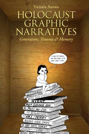 Holocaust Graphic Narratives: Generation, Trauma, and Memory de Victoria Aarons