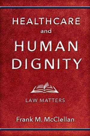 Healthcare and Human Dignity: Law Matters de Frank M. McClellan