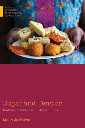 Sugar and Tension: Diabetes and Gender in Modern India de Lesley Jo Weaver