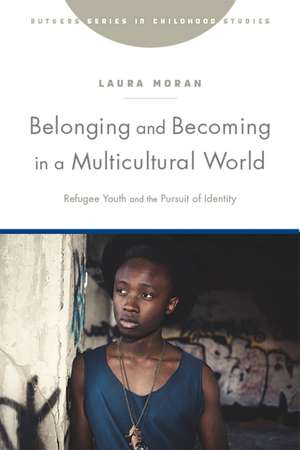 Belonging and Becoming in a Multicultural World: Refugee Youth and the Pursuit of Identity de Laura Moran