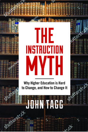 The Instruction Myth: Why Higher Education is Hard to Change, and How to Change It de John Tagg