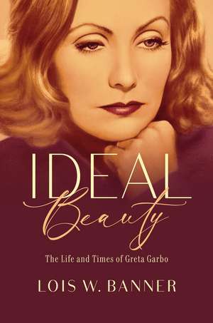 Ideal Beauty: The Life and Times of Greta Garbo de Dr. Lois W. Banner