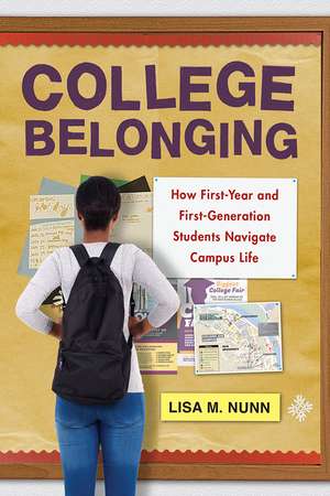 College Belonging: How First-Year and First-Generation Students Navigate Campus Life de Lisa M. Nunn