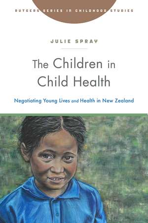 The Children in Child Health: Negotiating Young Lives and Health in New Zealand de Julie Spray