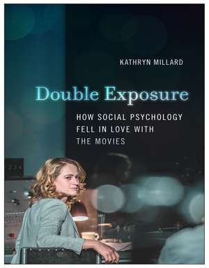 Double Exposure: How Social Psychology Fell in Love with the Movies de Kathryn Millard